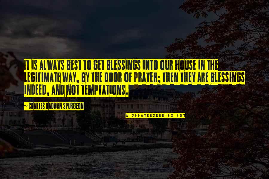 Best House Quotes By Charles Haddon Spurgeon: It is always best to get blessings into