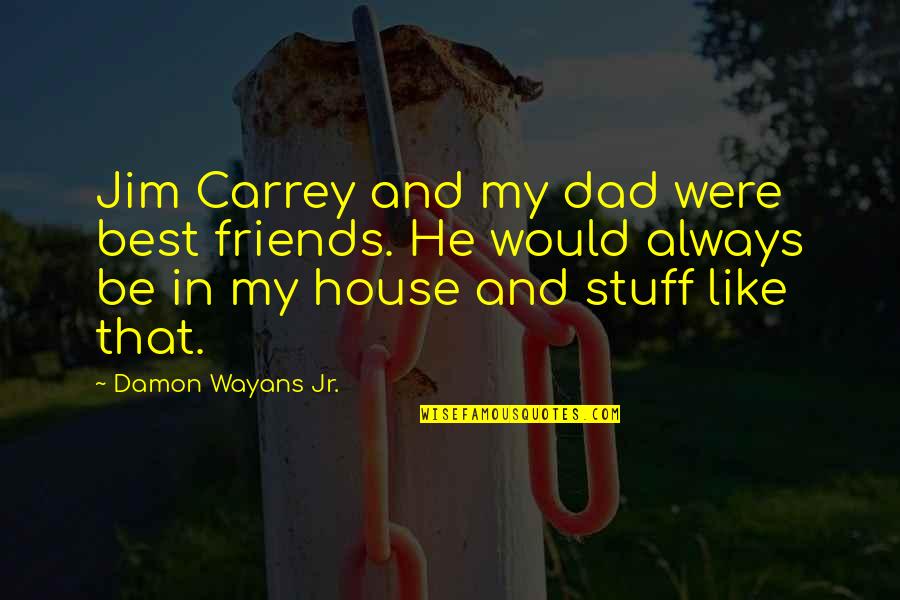 Best House Quotes By Damon Wayans Jr.: Jim Carrey and my dad were best friends.