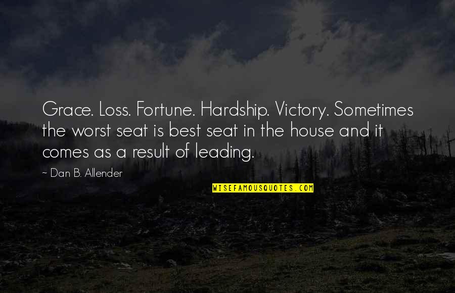 Best House Quotes By Dan B. Allender: Grace. Loss. Fortune. Hardship. Victory. Sometimes the worst