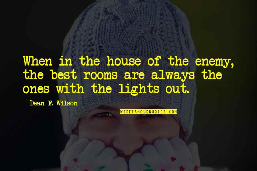 Best House Quotes By Dean F. Wilson: When in the house of the enemy, the