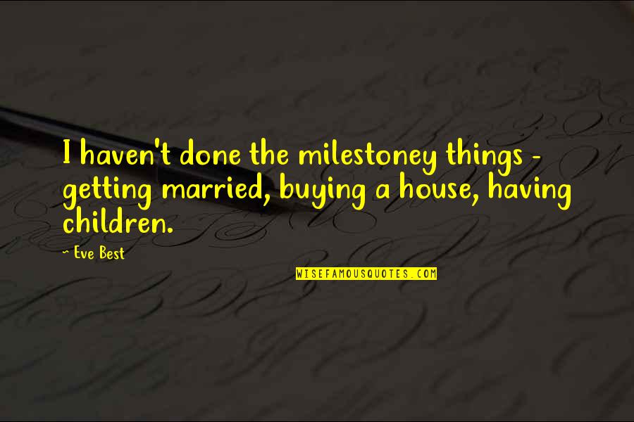 Best House Quotes By Eve Best: I haven't done the milestoney things - getting