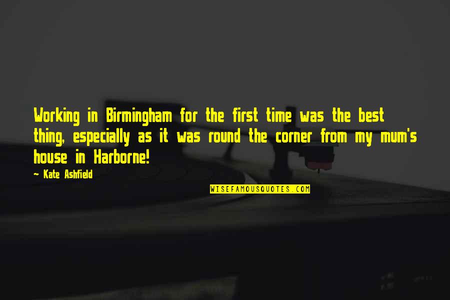 Best House Quotes By Kate Ashfield: Working in Birmingham for the first time was