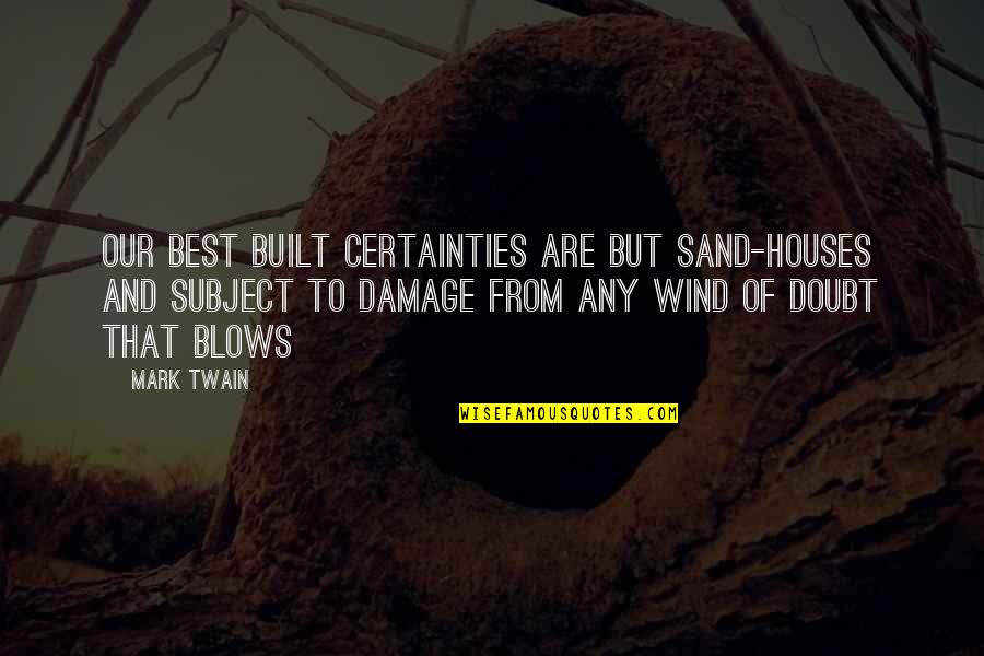 Best House Quotes By Mark Twain: Our best built certainties are but sand-houses and