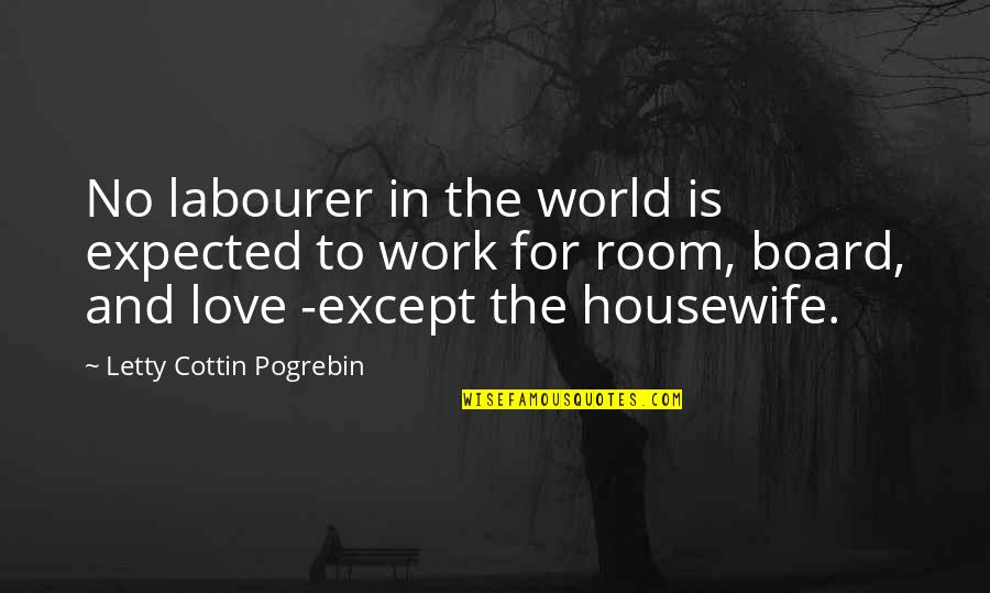 Best Housewife Quotes By Letty Cottin Pogrebin: No labourer in the world is expected to