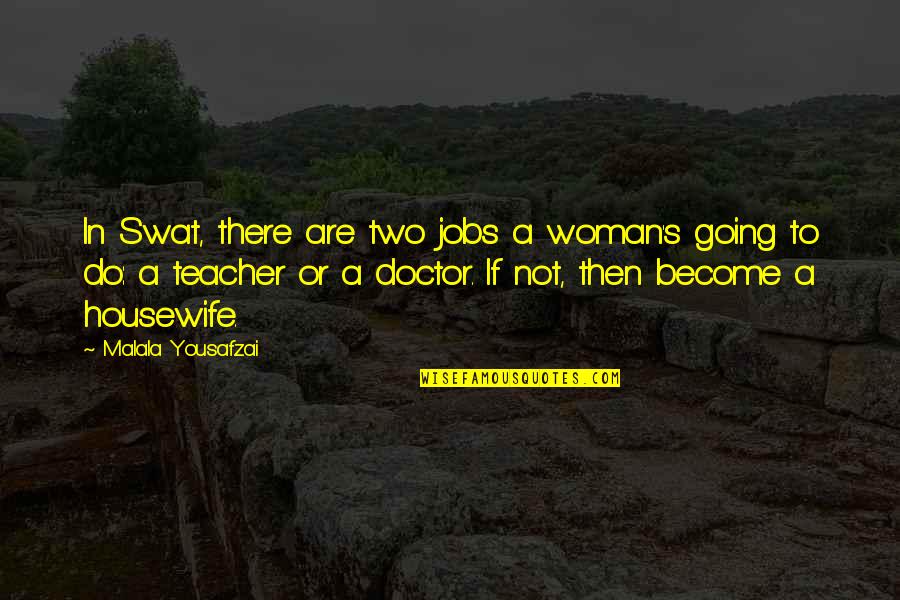 Best Housewife Quotes By Malala Yousafzai: In Swat, there are two jobs a woman's