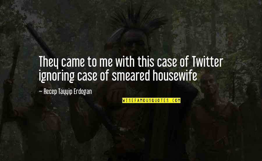 Best Housewife Quotes By Recep Tayyip Erdogan: They came to me with this case of
