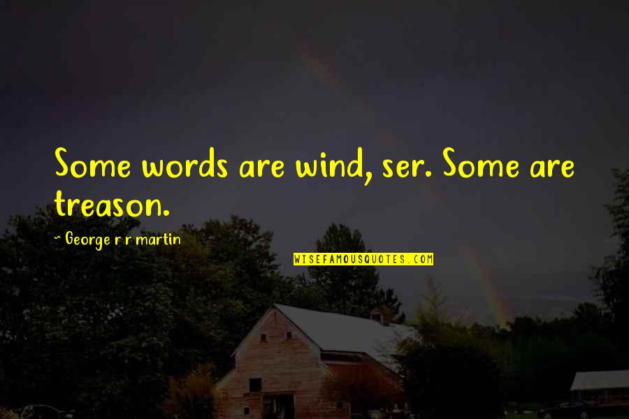 Best Hse Quotes By George R R Martin: Some words are wind, ser. Some are treason.