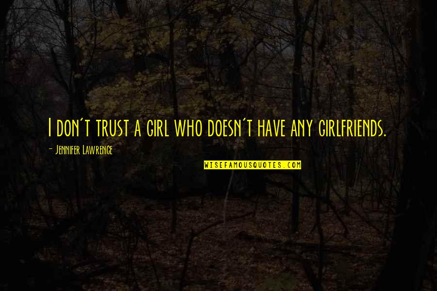 Best Hse Quotes By Jennifer Lawrence: I don't trust a girl who doesn't have Best Hse Quotes By Jennifer Lawrence: I don't trust a girl who doesn't have