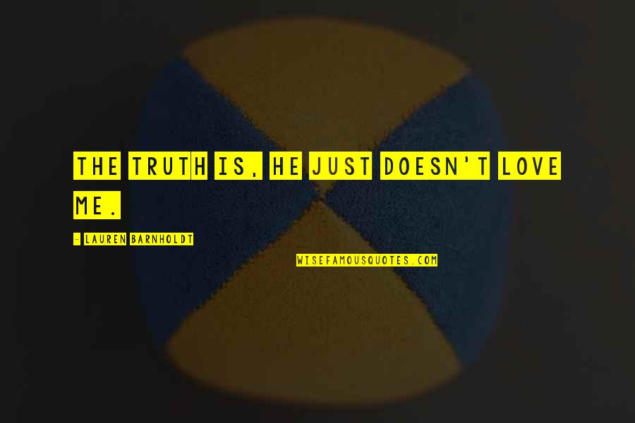 Best Hse Quotes By Lauren Barnholdt: the truth is, he just doesn't love me. Best Hse Quotes By Lauren Barnholdt: the truth is, he just doesn't love me.