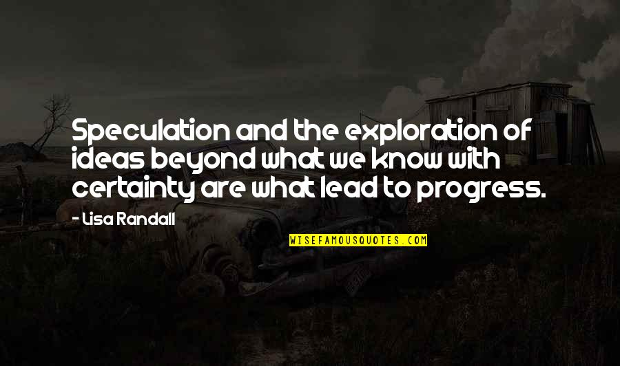 Best Hse Quotes By Lisa Randall: Speculation and the exploration of ideas beyond what