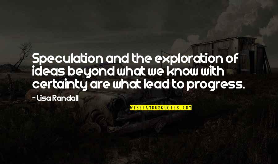 Best Hse Quotes By Lisa Randall: Speculation and the exploration of ideas beyond what Best Hse Quotes By Lisa Randall: Speculation and the exploration of ideas beyond what