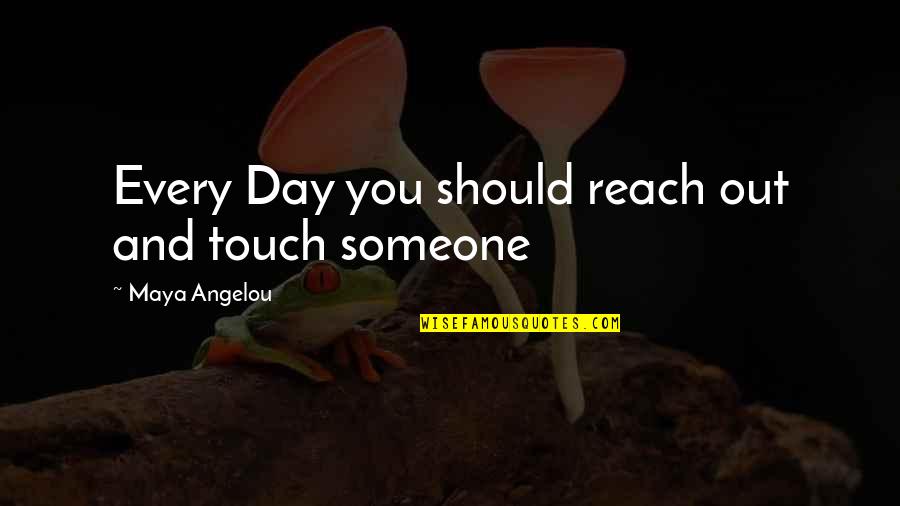 Best Hug Day Quotes By Maya Angelou: Every Day you should reach out and touch Best Hug Day Quotes By Maya Angelou: Every Day you should reach out and touch