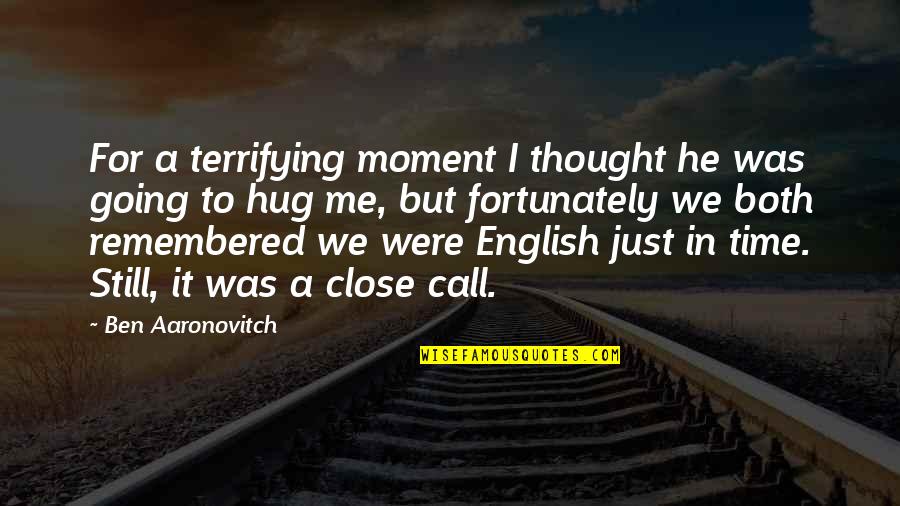 Best Hug You Quotes By Ben Aaronovitch: For a terrifying moment I thought he was