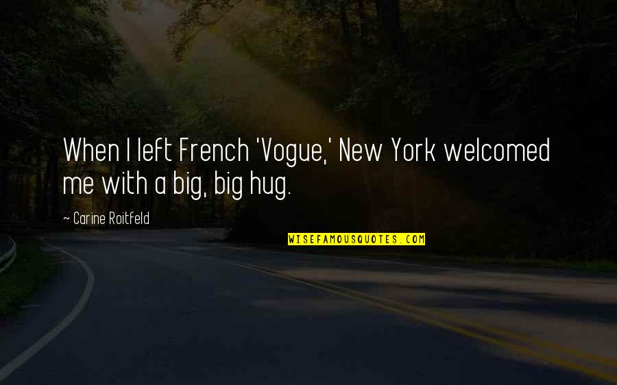 Best Hug You Quotes By Carine Roitfeld: When I left French 'Vogue,' New York welcomed