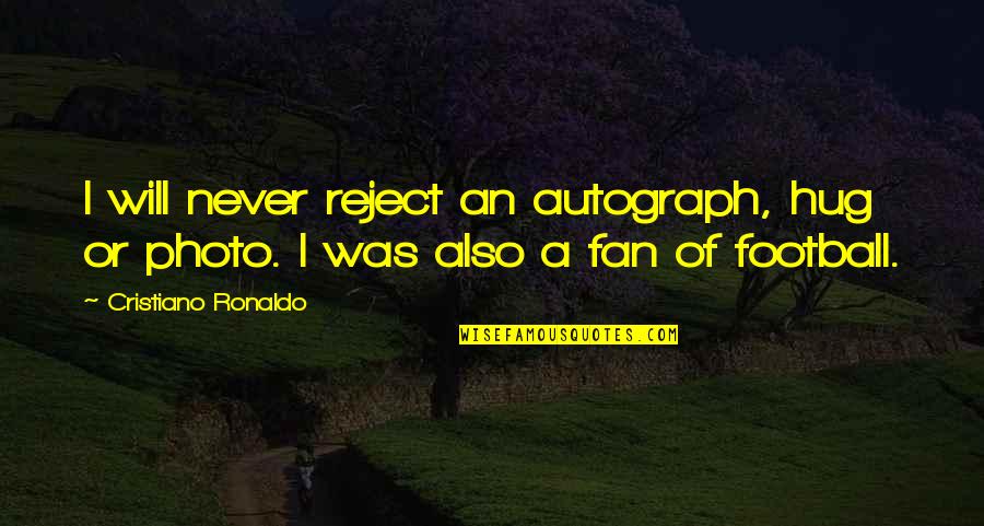 Best Hug You Quotes By Cristiano Ronaldo: I will never reject an autograph, hug or