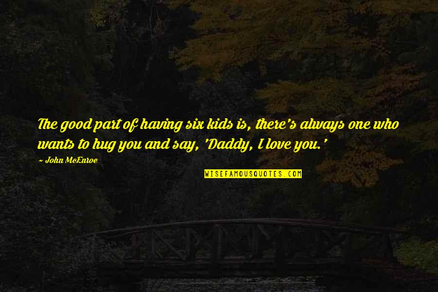 Best Hug You Quotes By John McEnroe: The good part of having six kids is,