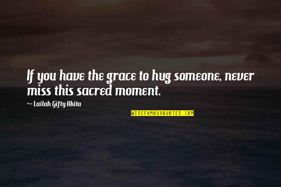 Best Hug You Quotes By Lailah Gifty Akita: If you have the grace to hug someone,