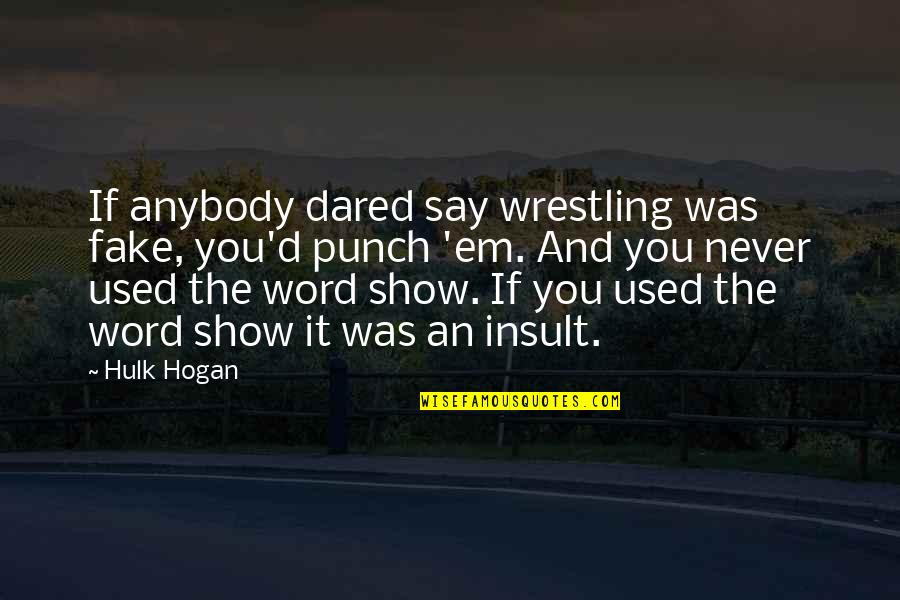 Best Hulk Hogan Quotes By Hulk Hogan: If anybody dared say wrestling was fake, you'd