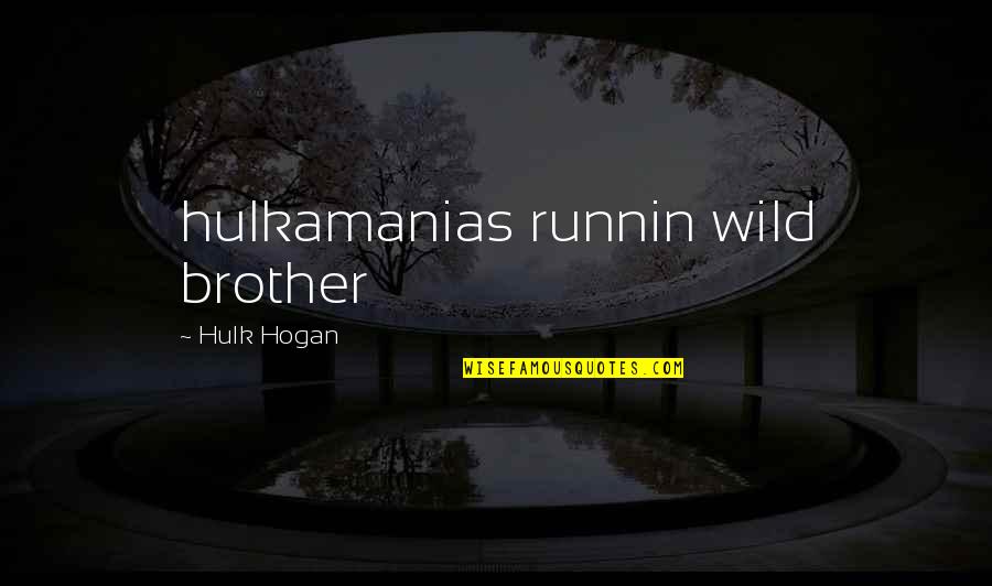 Best Hulk Hogan Quotes By Hulk Hogan: hulkamanias runnin wild brother
