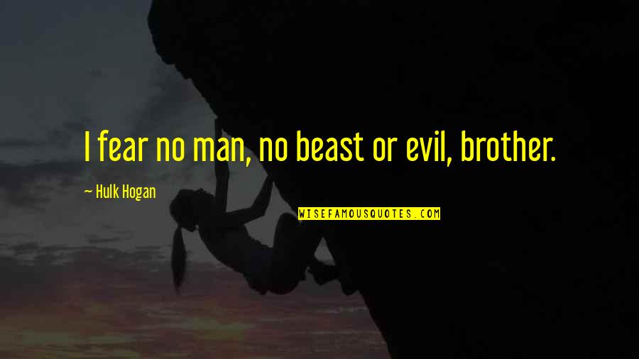 Best Hulk Hogan Quotes By Hulk Hogan: I fear no man, no beast or evil,