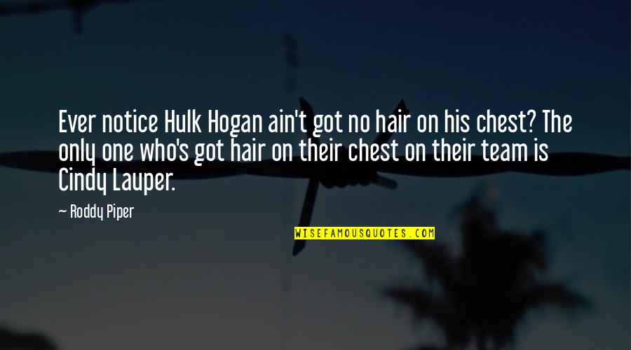 Best Hulk Hogan Quotes By Roddy Piper: Ever notice Hulk Hogan ain't got no hair