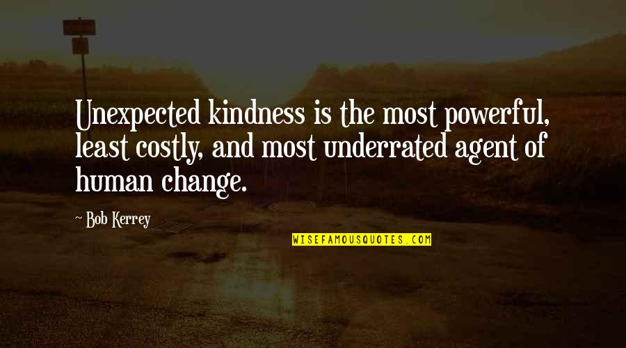 Best Human Kindness Quotes By Bob Kerrey: Unexpected kindness is the most powerful, least costly,