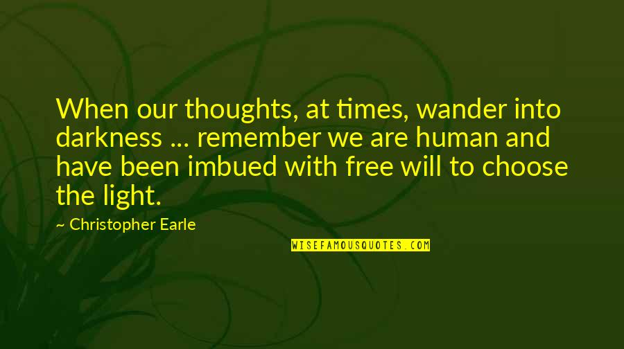 Best Human Kindness Quotes By Christopher Earle: When our thoughts, at times, wander into darkness