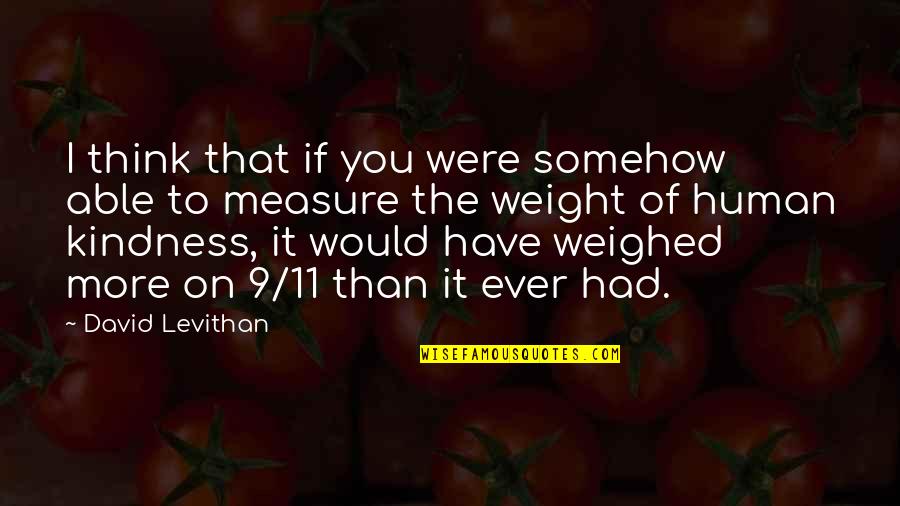 Best Human Kindness Quotes By David Levithan: I think that if you were somehow able
