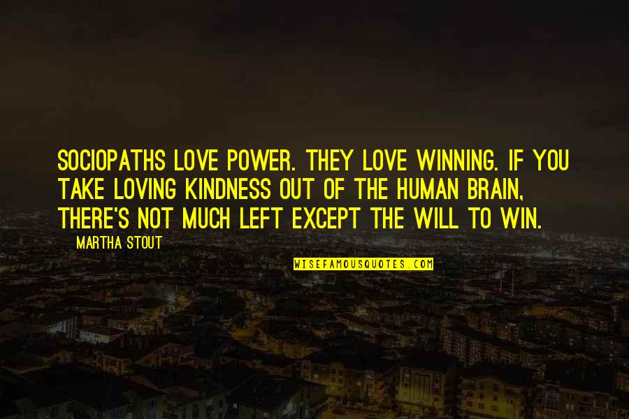 Best Human Kindness Quotes By Martha Stout: Sociopaths love power. They love winning. If you