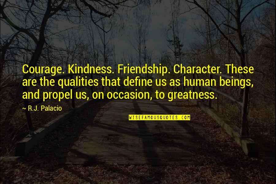 Best Human Kindness Quotes By R.J. Palacio: Courage. Kindness. Friendship. Character. These are the qualities
