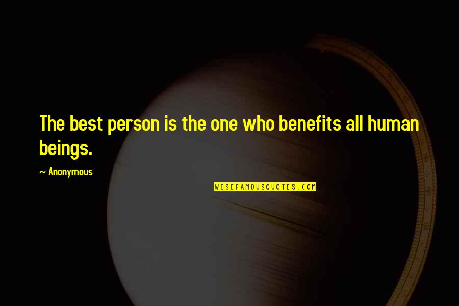 Best Human Quotes By Anonymous: The best person is the one who benefits
