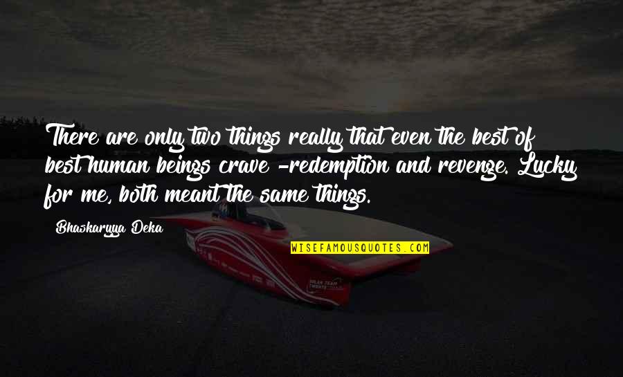 Best Human Quotes By Bhaskaryya Deka: There are only two things really that even
