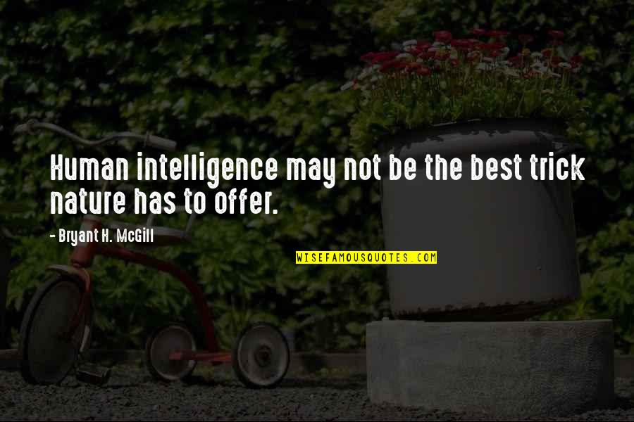 Best Human Quotes By Bryant H. McGill: Human intelligence may not be the best trick