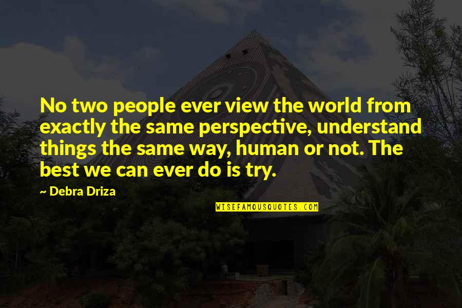 Best Human Quotes By Debra Driza: No two people ever view the world from