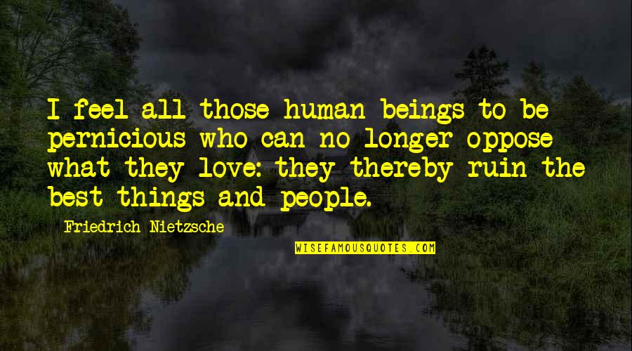 Best Human Quotes By Friedrich Nietzsche: I feel all those human beings to be