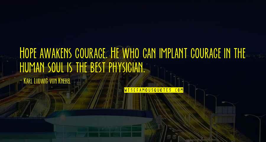 Best Human Quotes By Karl Ludwig Von Knebel: Hope awakens courage. He who can implant courage