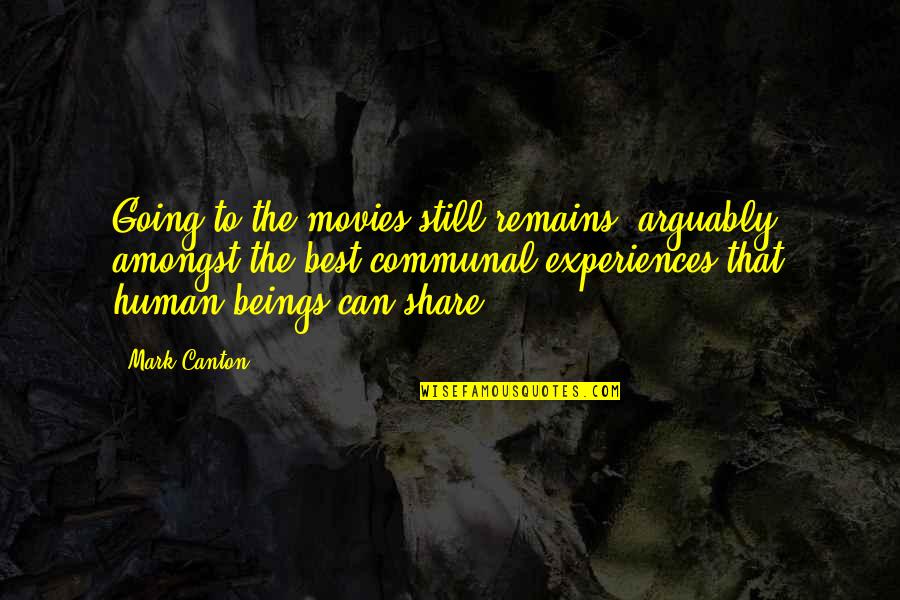 Best Human Quotes By Mark Canton: Going to the movies still remains, arguably, amongst