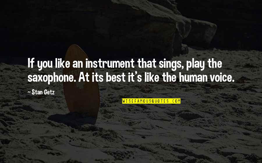 Best Human Quotes By Stan Getz: If you like an instrument that sings, play
