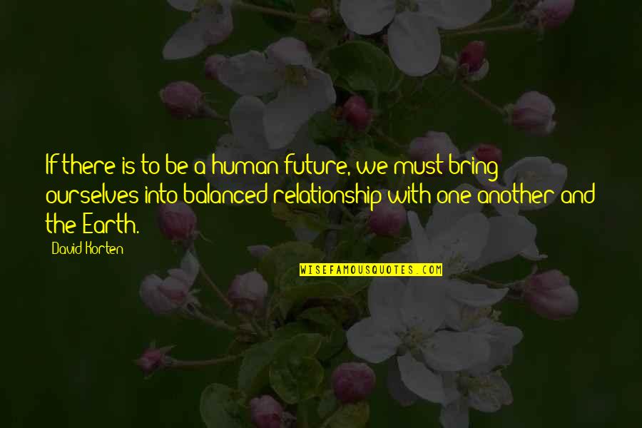 Best Human Relationship Quotes By David Korten: If there is to be a human future,