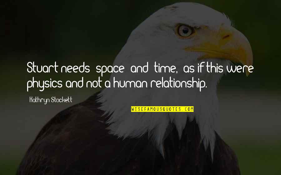 Best Human Relationship Quotes By Kathryn Stockett: Stuart needs "space" and "time," as if this