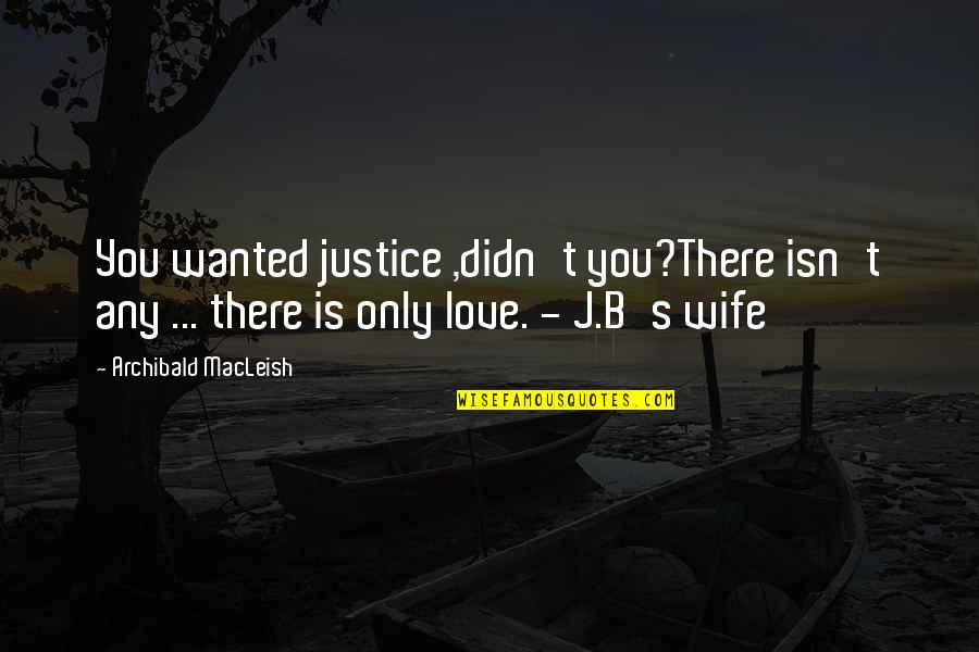Best Human Resource Management Quotes By Archibald MacLeish: You wanted justice ,didn't you?There isn't any ... Best Human Resource Management Quotes By Archibald MacLeish: You wanted justice ,didn't you?There isn't any ...