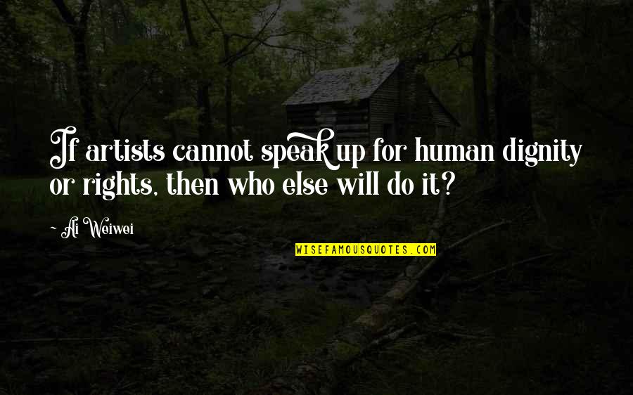Best Human Rights Quotes By Ai Weiwei: If artists cannot speak up for human dignity