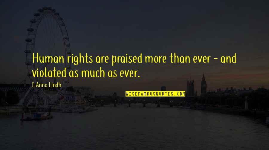 Best Human Rights Quotes By Anna Lindh: Human rights are praised more than ever -