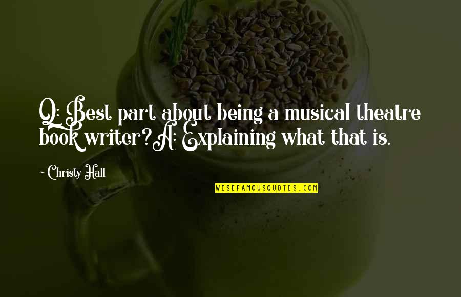 Best Humorous Quotes By Christy Hall: Q: Best part about being a musical theatre