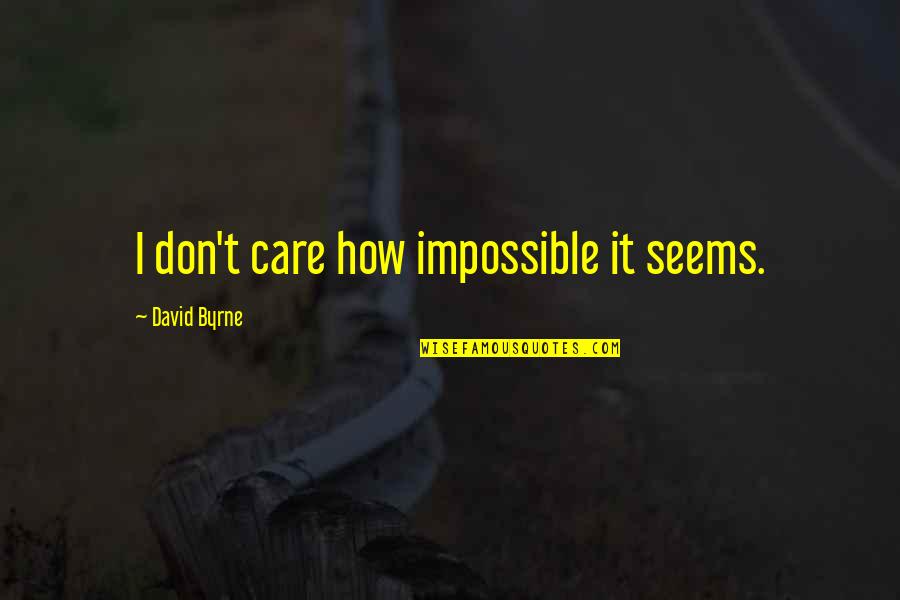 Best Humorous Quotes By David Byrne: I don't care how impossible it seems.