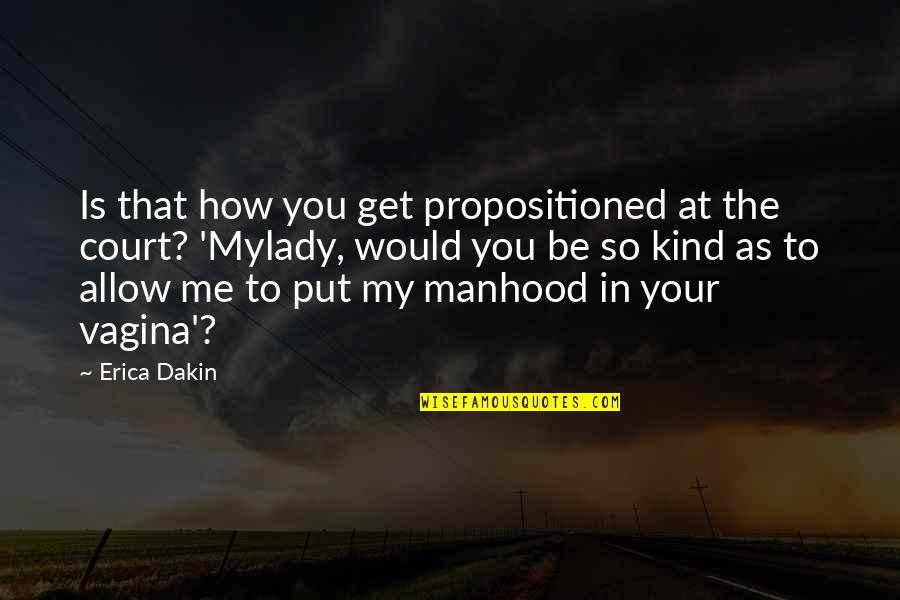 Best Humorous Quotes By Erica Dakin: Is that how you get propositioned at the