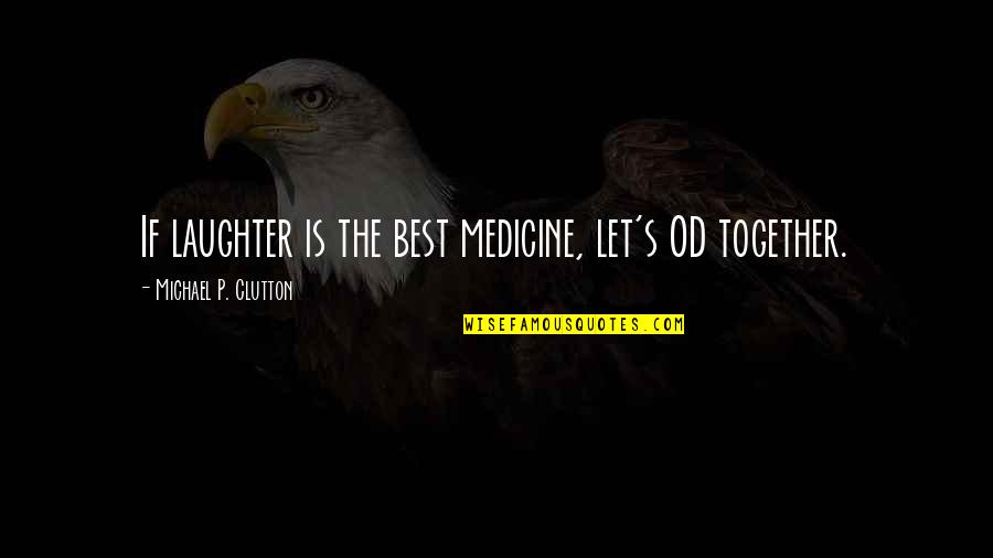 Best Humorous Quotes By Michael P. Clutton: If laughter is the best medicine, let's OD