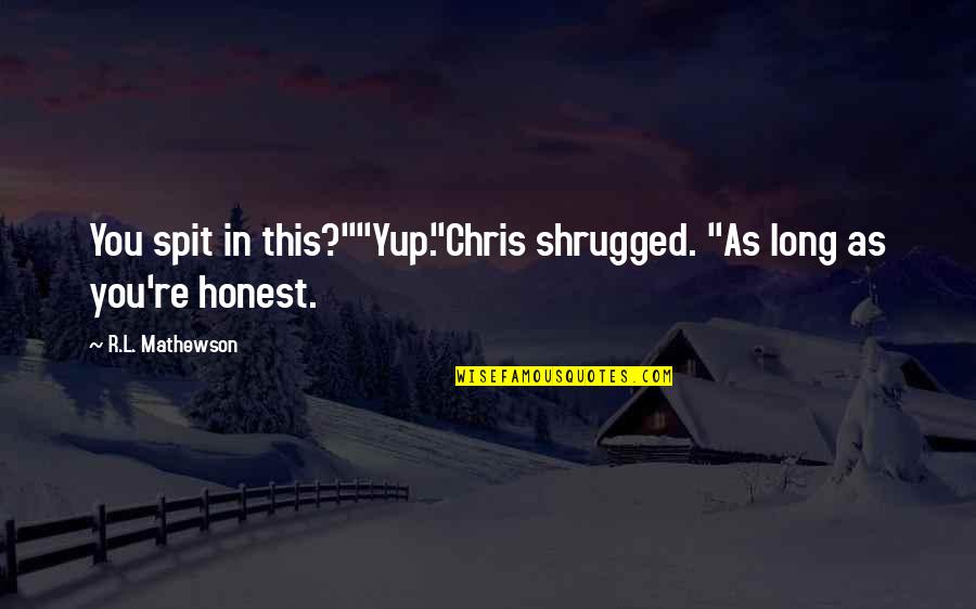 Best Humorous Quotes By R.L. Mathewson: You spit in this?""Yup."Chris shrugged. "As long as