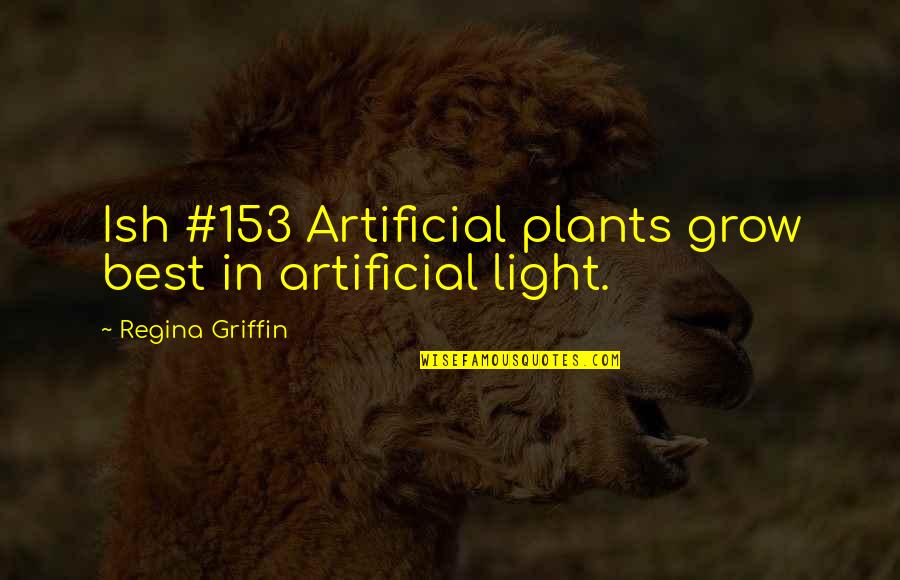 Best Humorous Quotes By Regina Griffin: Ish #153 Artificial plants grow best in artificial