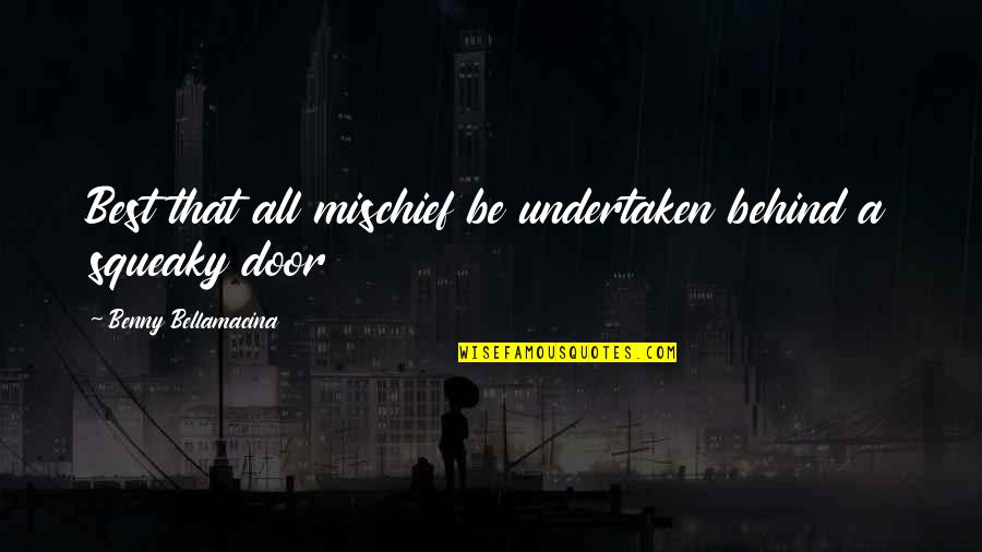 Best Humour Quotes By Benny Bellamacina: Best that all mischief be undertaken behind a